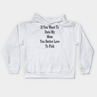 If You Want To Date My Mom You Better Love To Fish Kids Hoodie